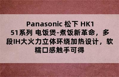 Panasonic 松下 HK151系列 电饭煲-煮饭新革命，多段IH大火力立体环绕加热设计，软糯口感触手可得